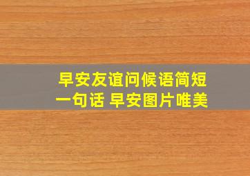 早安友谊问候语简短一句话 早安图片唯美